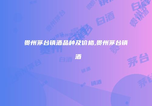 贵州茅台镇酒品种及价格,贵州茅台镇 酒