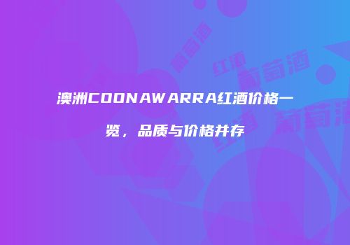 澳洲COONAWARRA红酒价格一览，品质与价格并存