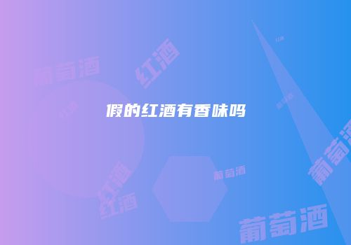 假的红酒有香味吗