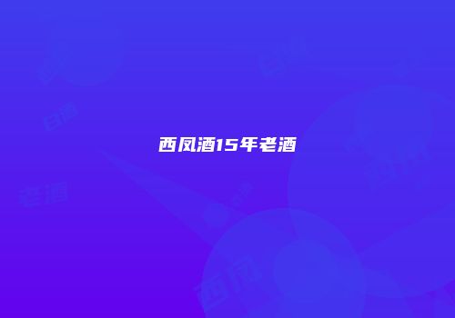 西凤酒15年老酒