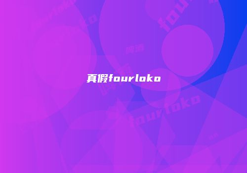 真假fourloko