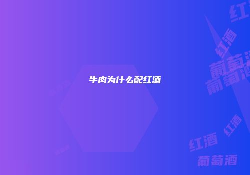 牛肉为什么配红酒