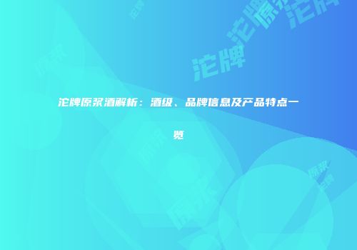 沱牌原浆酒解析：酒级、品牌信息及产品特点一览