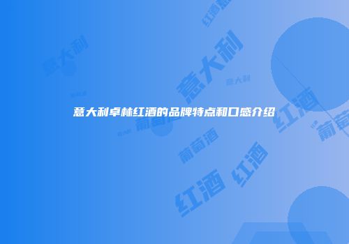 意大利卓林红酒的品牌特点和口感介绍