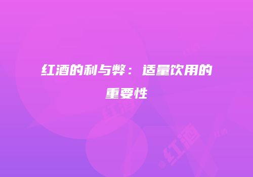 红酒的利与弊：适量饮用的重要性