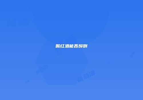 喝红酒能否醉倒