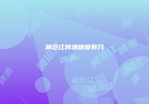 澜沧江啤酒精度有几