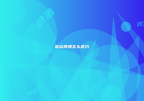 饭店啤酒怎么签约