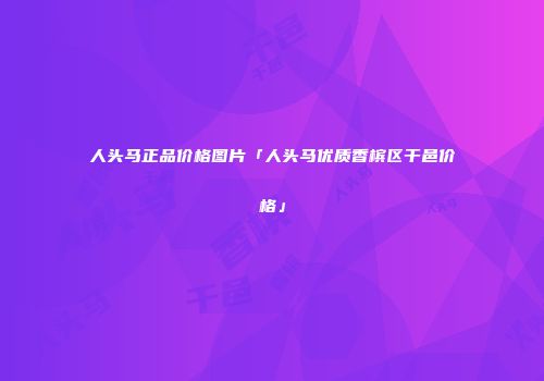 人头马正品价格图片「人头马优质香槟区干邑价格」