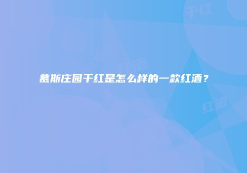 慕斯庄园干红是怎么样的一款红酒？