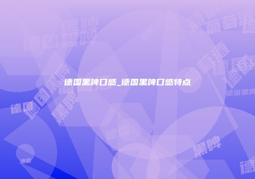 德国黑啤口感_德国黑啤口感特点
