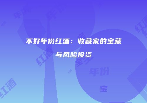 不好年份红酒：收藏家的宝藏与风险投资