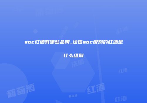aoc红酒有哪些品牌_法国aoc级别的红酒是什么级别