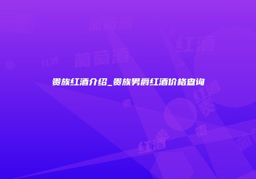 贵族红酒介绍_贵族男爵红酒价格查询