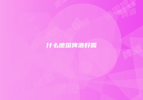 什么德国啤酒好喝