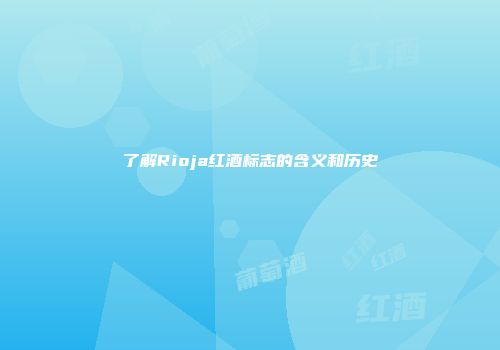 了解Rioja红酒标志的含义和历史