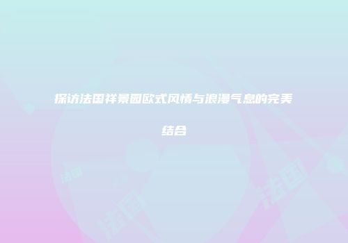 探访法国祥景园欧式风情与浪漫气息的完美结合