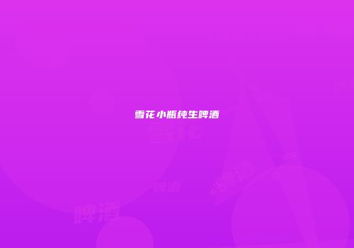 雪花小瓶纯生啤酒