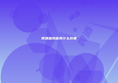 啤酒加鸡蛋有什么效果