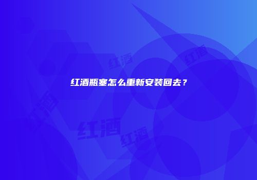红酒瓶塞怎么重新安装回去？