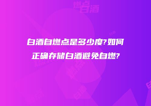白酒自燃点是多少度?如何正确存储白酒避免自燃?