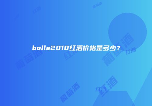 bolla2010红酒价格是多少？