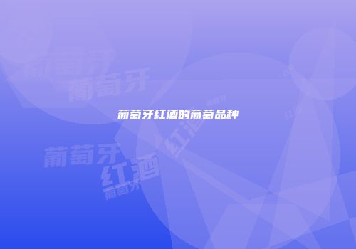 葡萄牙红酒的葡萄品种