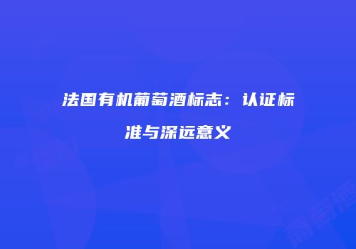 法国有机葡萄酒标志：认证标准与深远意义