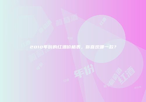 2010年份的红酒价格表，你喜欢哪一款？