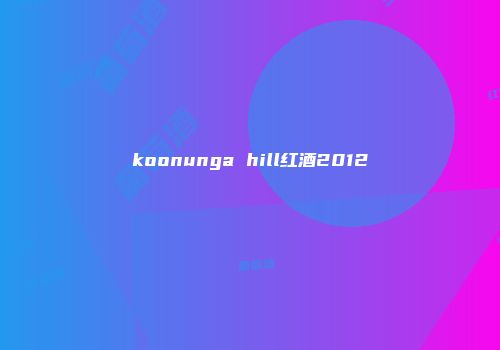 koonunga hill红酒2012