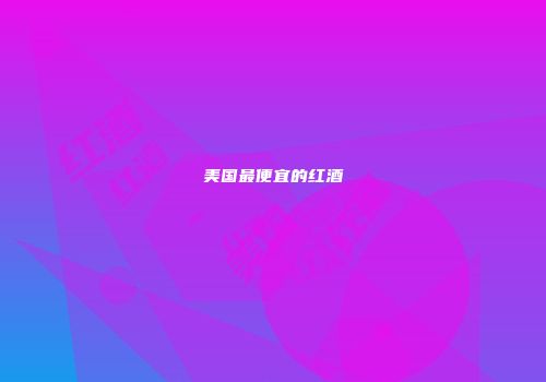 美国最便宜的红酒