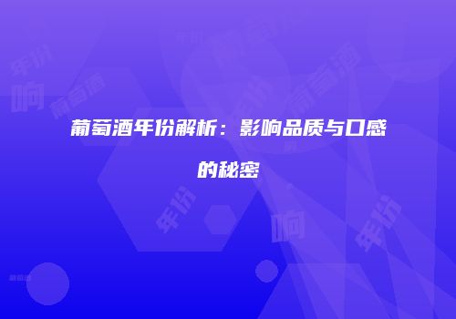 葡萄酒年份解析：影响品质与口感的秘密