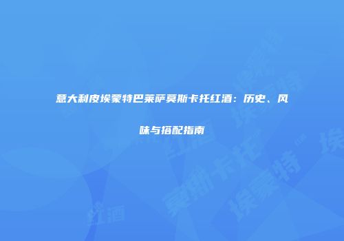 意大利皮埃蒙特巴莱萨莫斯卡托红酒：历史、风味与搭配指南