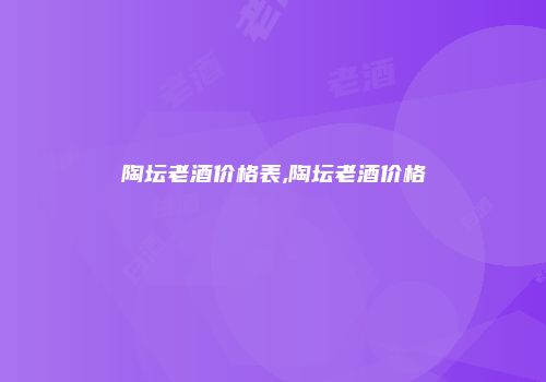 陶坛老酒价格表,陶坛老酒价格