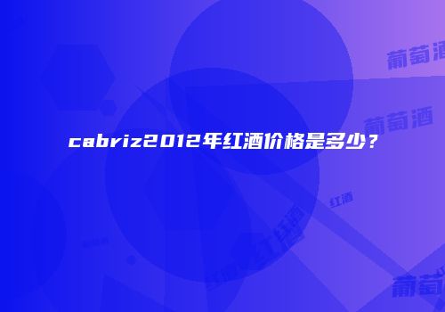 cabriz2012年红酒价格是多少？