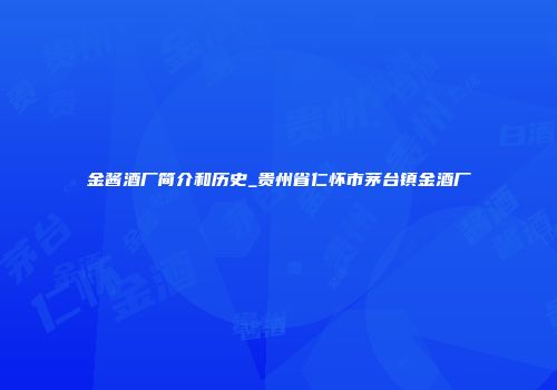 金酱酒厂简介和历史_贵州省仁怀市茅台镇金酒厂
