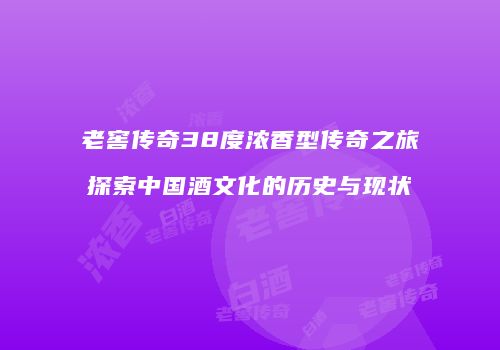 老窖传奇38度浓香型传奇之旅探索中国酒文化的历史与现状