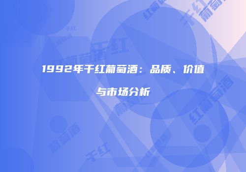 1992年干红葡萄酒：品质、价值与市场分析