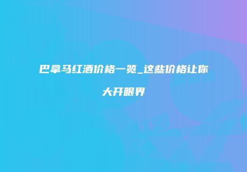 巴拿马红酒价格一览_这些价格让你大开眼界
