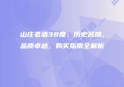 山庄老酒38度：历史名酿，品质卓越，购买指南全解析