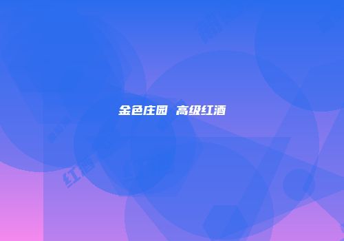 金色庄园 高级红酒