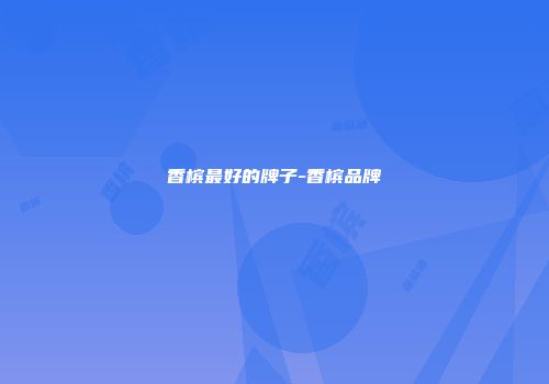香槟最好的牌子-香槟品牌
