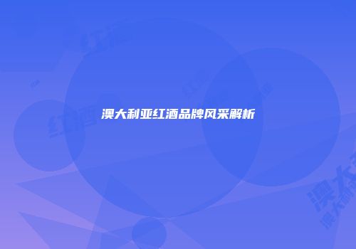 澳大利亚红酒品牌风采解析