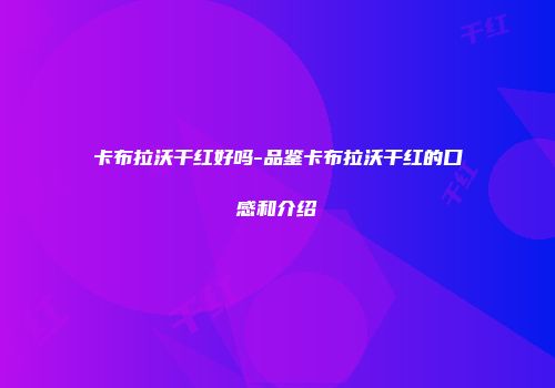 卡布拉沃干红好吗-品鉴卡布拉沃干红的口感和介绍