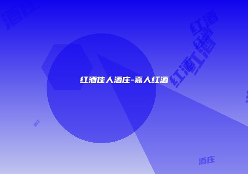 红酒佳人酒庄-嘉人红酒