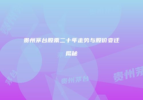 贵州茅台股票二十年走势与股价变迁揭秘