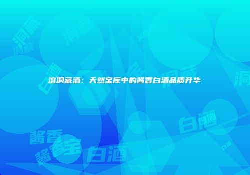 溶洞藏酒：天然宝库中的酱香白酒品质升华