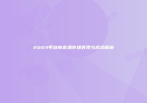 2003年剑南春酒市场表现与成功解析