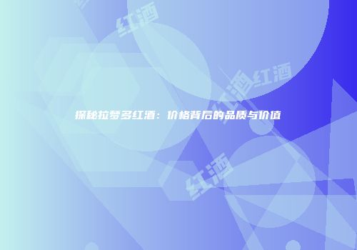 探秘拉梦多红酒：价格背后的品质与价值