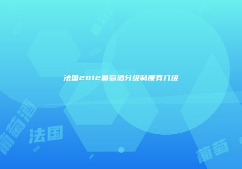 法国2012葡萄酒分级制度有几级